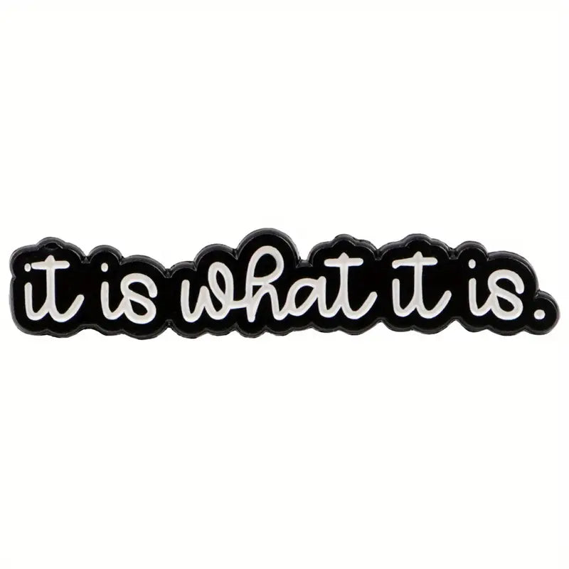 "It Is What It Is" Brooch Pin